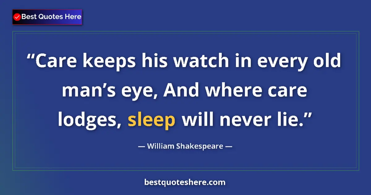 Quote by William Shakespeare: Care keeps his watch in every old man’s eye, And where care lodges, sleep will never lie....