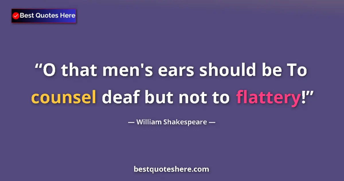 Quote by William Shakespeare: O that men's ears should be To counsel deaf but not to flattery!...
