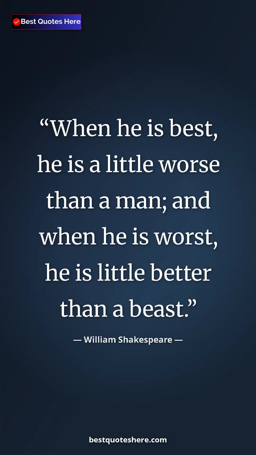 Pinterest quote poster by William Shakespeare: "When he is best, he is a little worse than a man; and when..."
