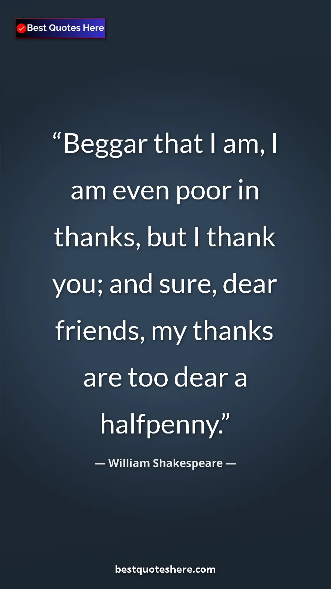 Pinterest quote poster by William Shakespeare: "Beggar that I am, I am even poor in thanks, but I thank..."