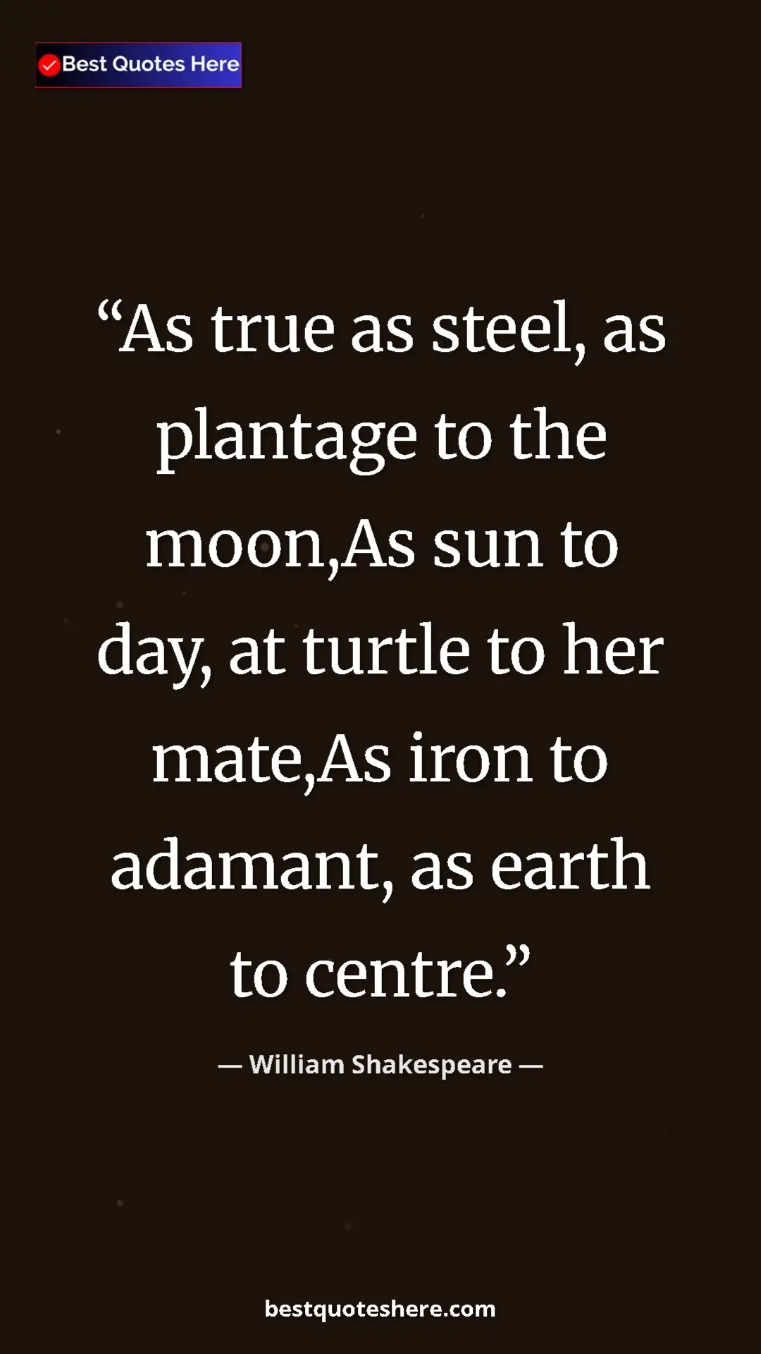 Pinterest quote poster by William Shakespeare: "As true as steel, as plantage to the moon,As sun to day, at..."