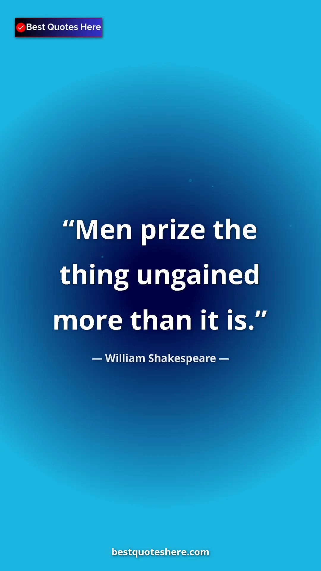 Pinterest quote poster by William Shakespeare: "Men prize the thing ungained more than it is."