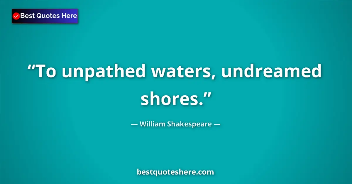 Quote by William Shakespeare: To unpathed waters, undreamed shores....
