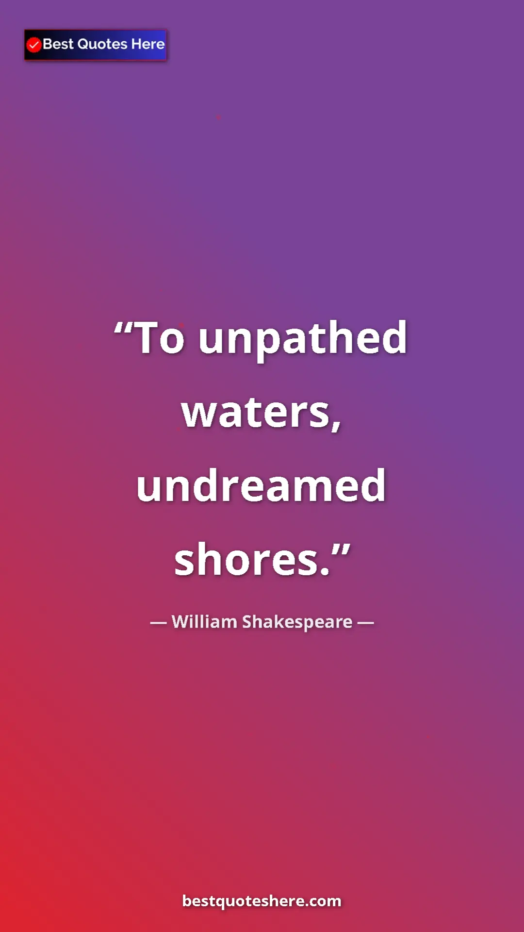 Pinterest quote poster by William Shakespeare: "To unpathed waters, undreamed shores."