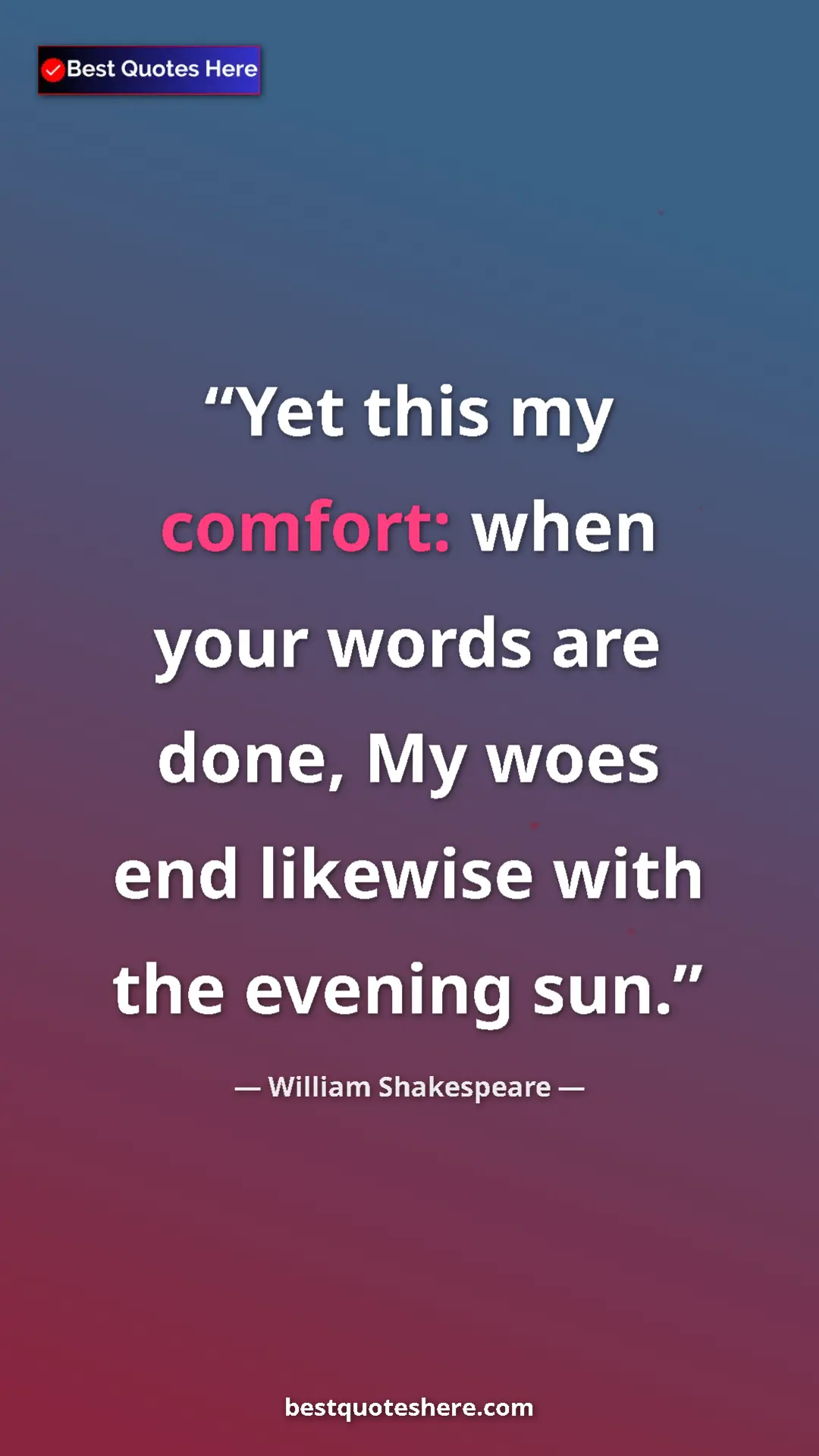 Pinterest quote poster by William Shakespeare: "Yet this my comfort: when your words are done, My woes end..."