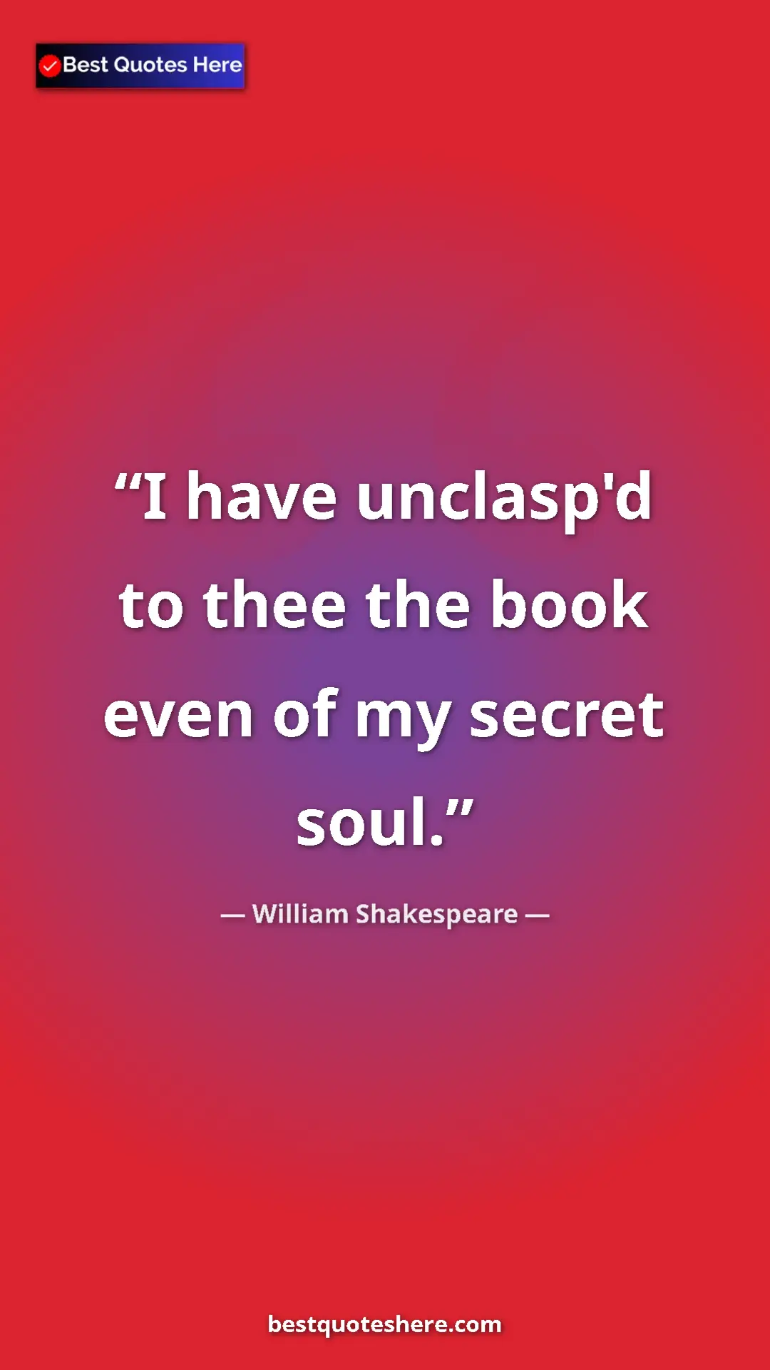 Pinterest quote poster by William Shakespeare: "I have unclasp'd to thee the book even of my secret soul."