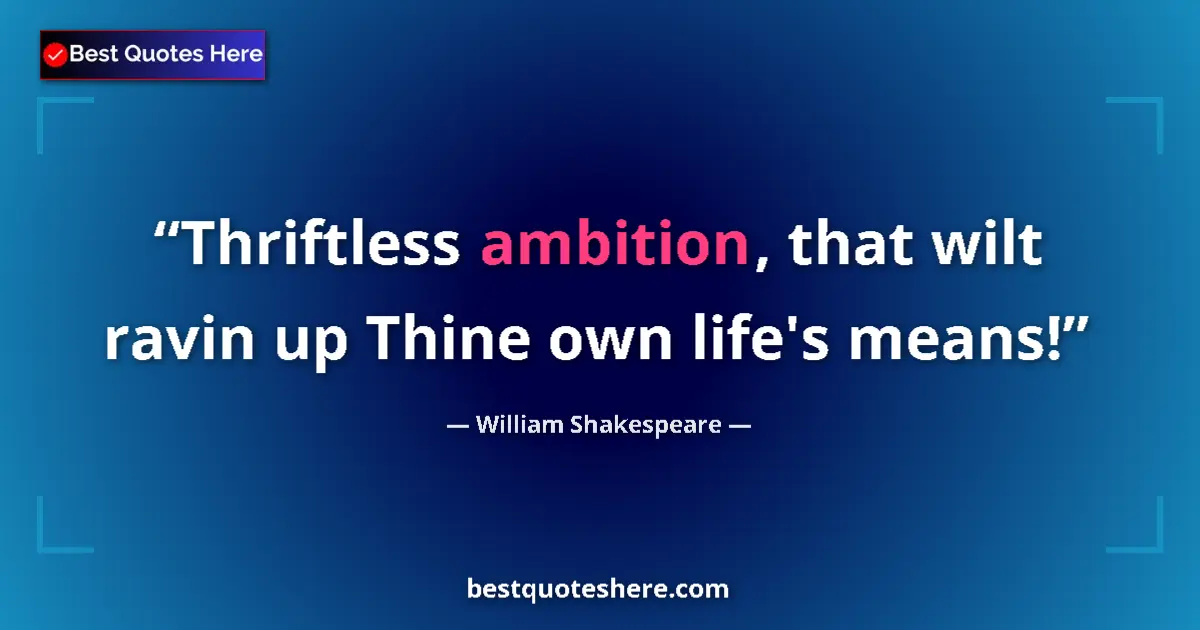Quote by William Shakespeare: Thriftless ambition, that wilt ravin up Thine own life's means!...