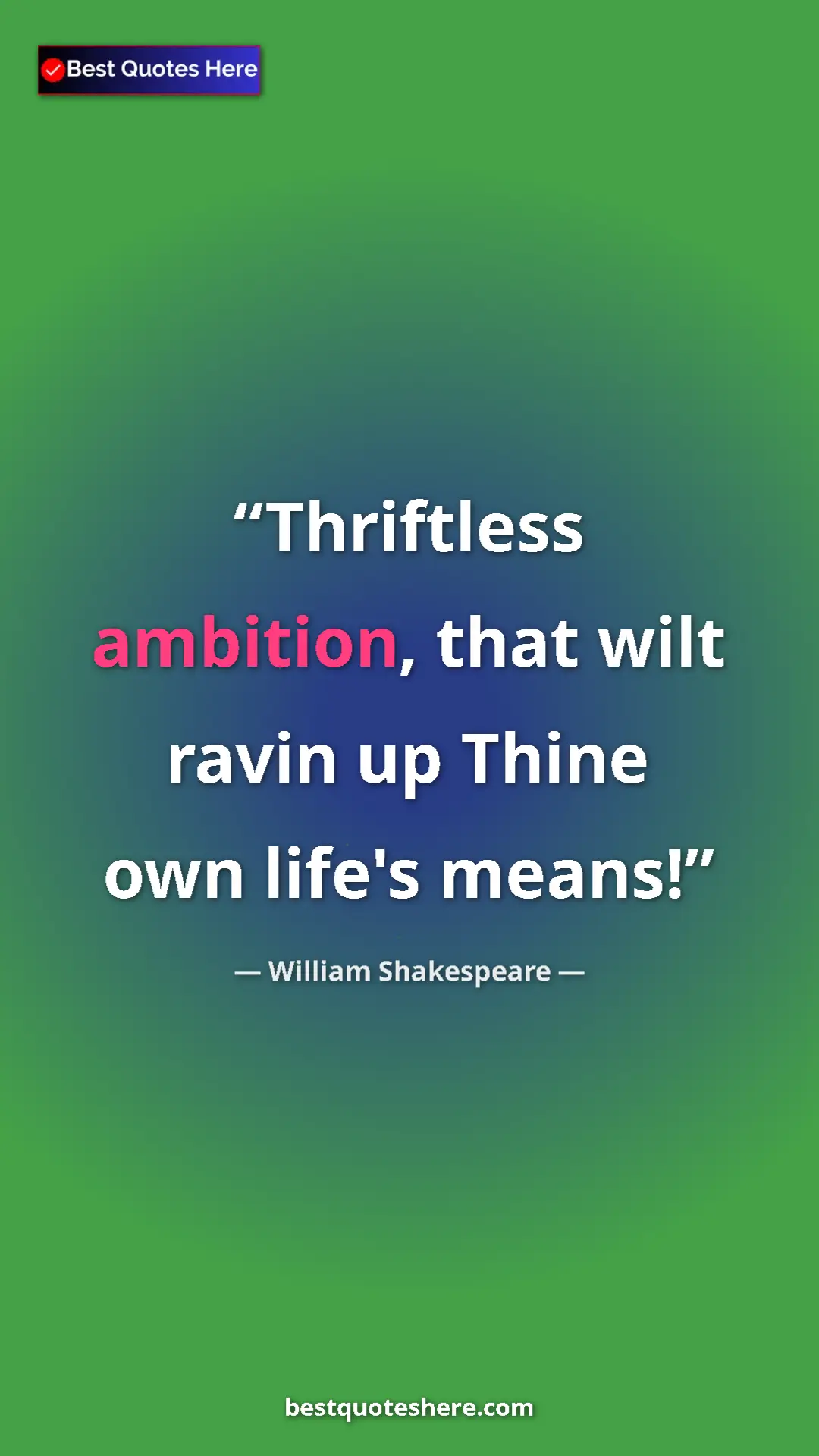 Pinterest quote poster by William Shakespeare: "Thriftless ambition, that wilt ravin up Thine own life's..."