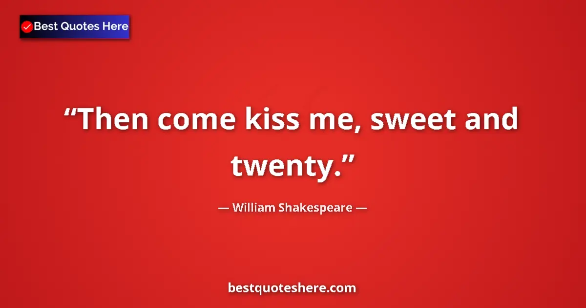 Quote by William Shakespeare: Then come kiss me, sweet and twenty....