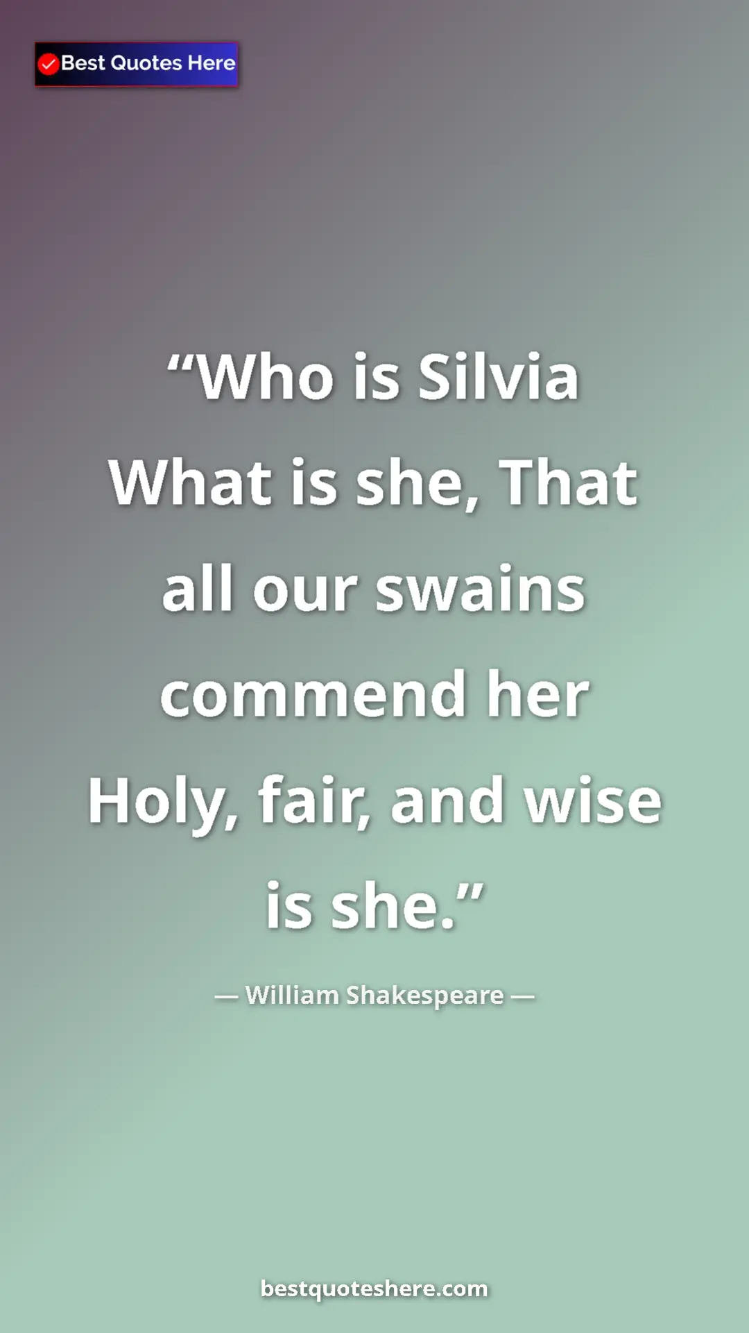 Pinterest quote poster by William Shakespeare: "Who is Silvia What is she, That all our swains commend her..."