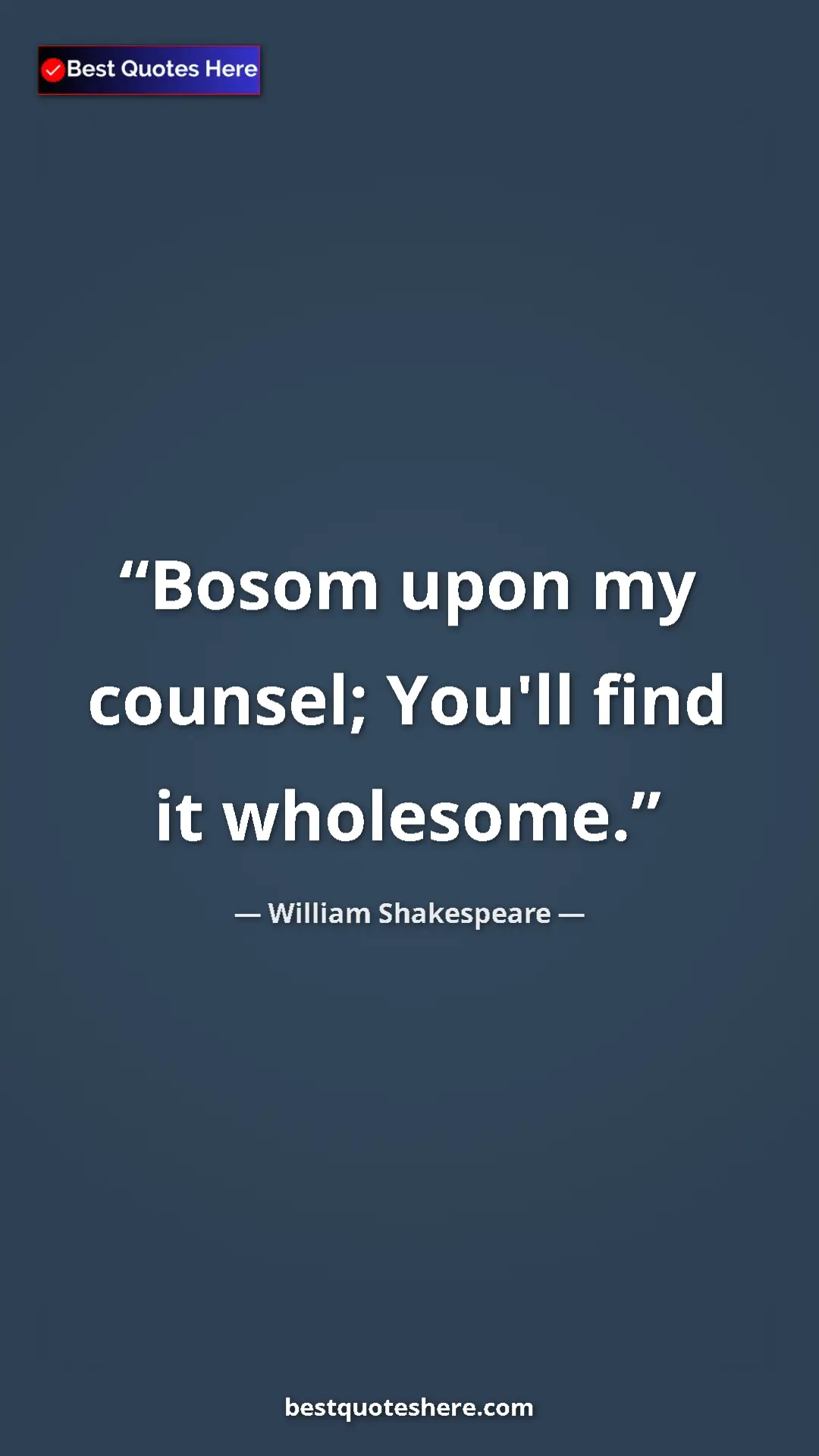 Pinterest quote poster by William Shakespeare: "Bosom upon my counsel; You'll find it wholesome."