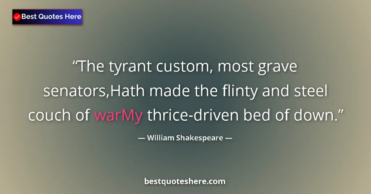 Quote by William Shakespeare: The tyrant custom, most grave senators,Hath made the flinty and steel couch of warMy thrice-driven b...