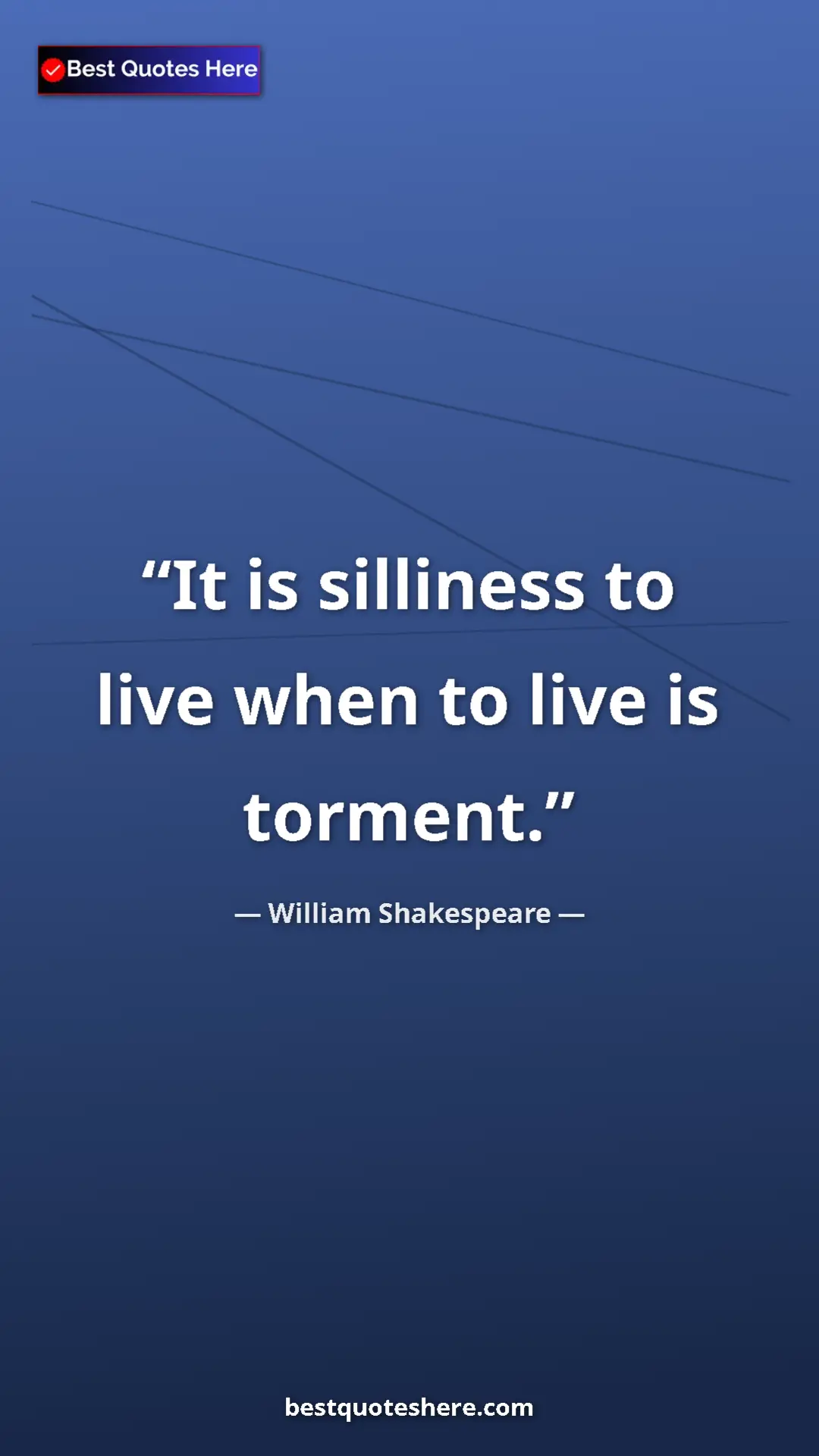 Pinterest quote poster by William Shakespeare: "It is silliness to live when to live is torment."