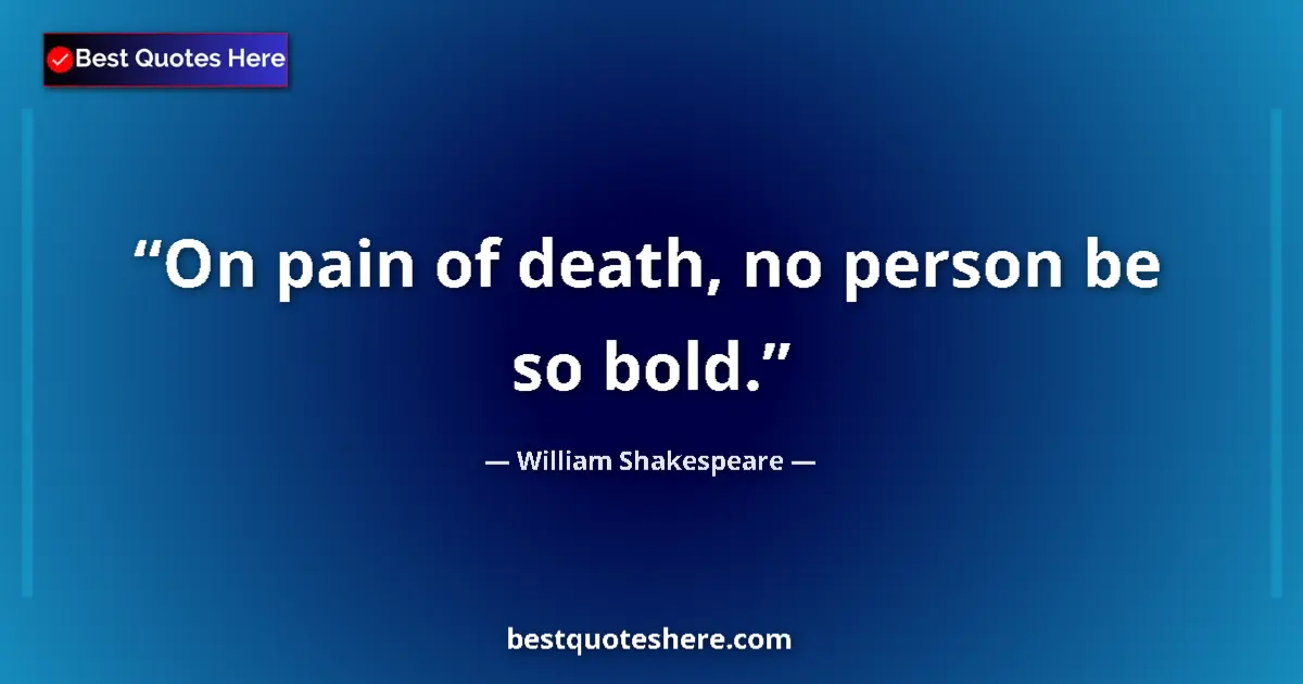 Quote by William Shakespeare: On pain of death, no person be so bold....
