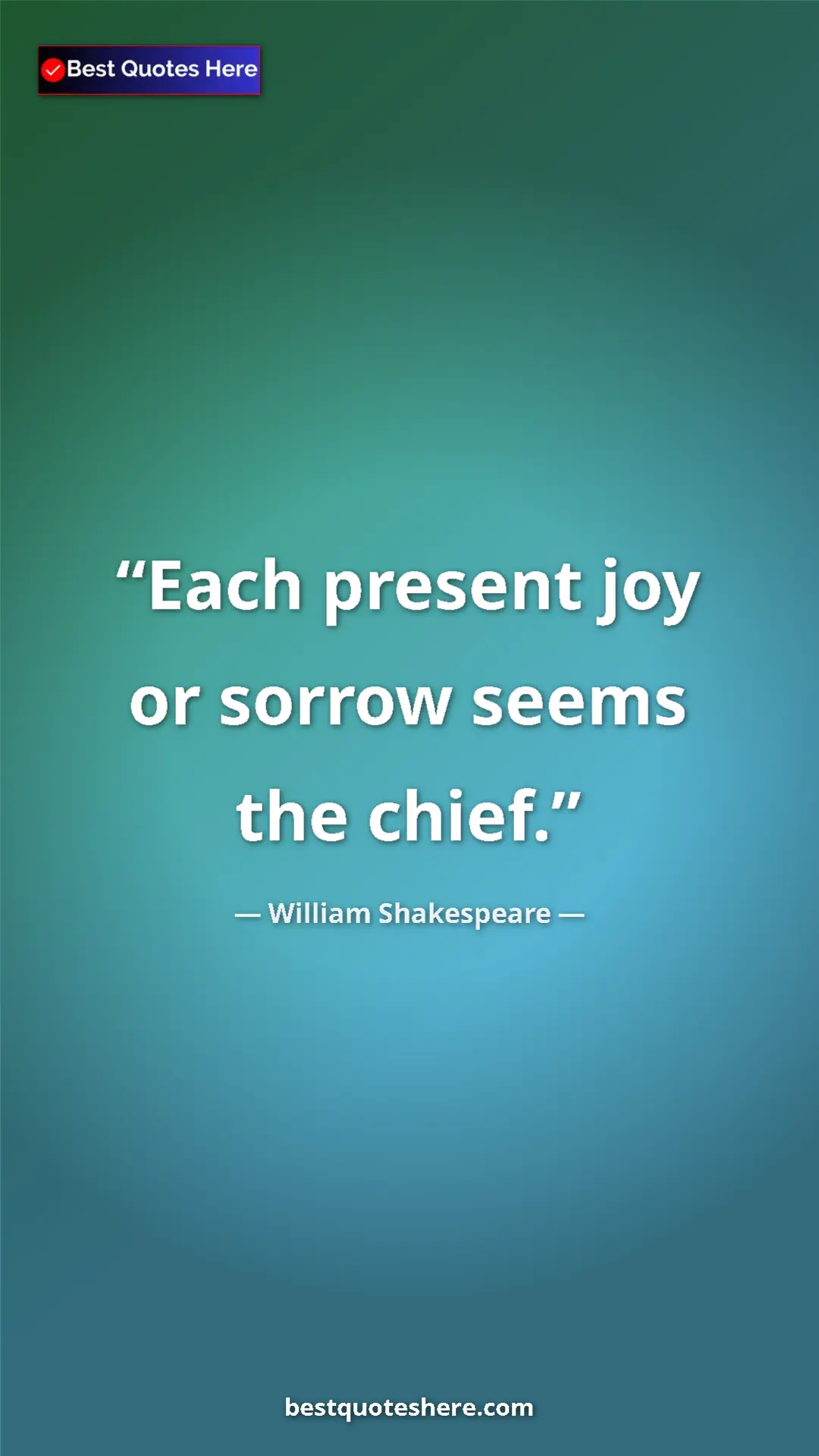 Pinterest quote poster by William Shakespeare: "Each present joy or sorrow seems the chief."
