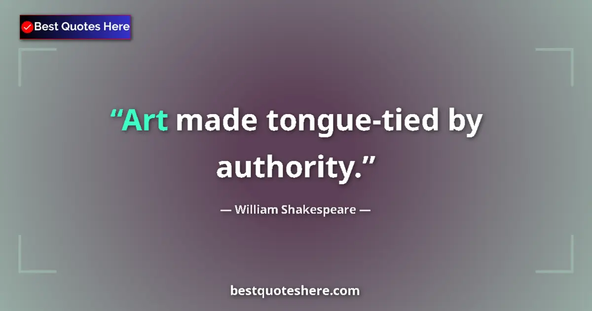 Quote by William Shakespeare: Art made tongue-tied by authority....
