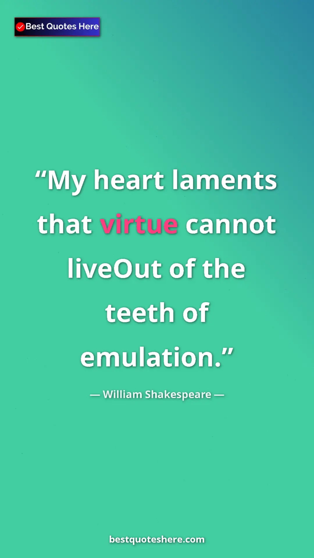 Pinterest quote poster by William Shakespeare: "My heart laments that virtue cannot liveOut of the teeth of..."