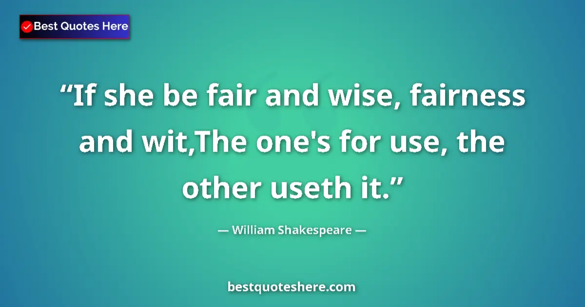 Quote by William Shakespeare: If she be fair and wise, fairness and wit,The one'
