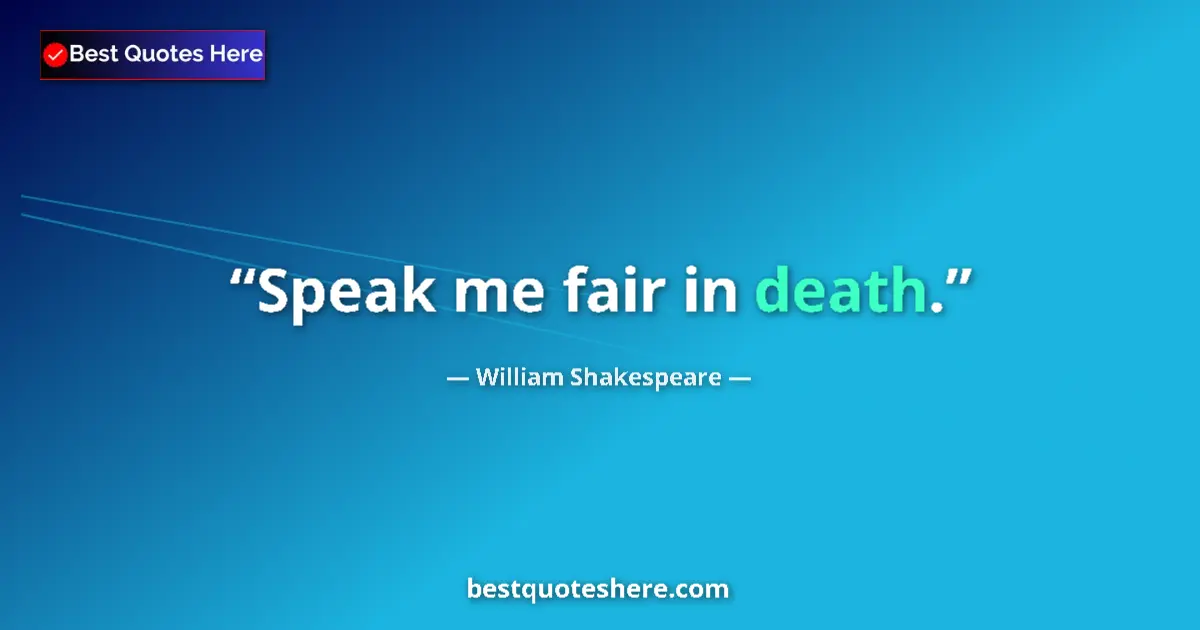 Quote by William Shakespeare: Speak me fair in death.