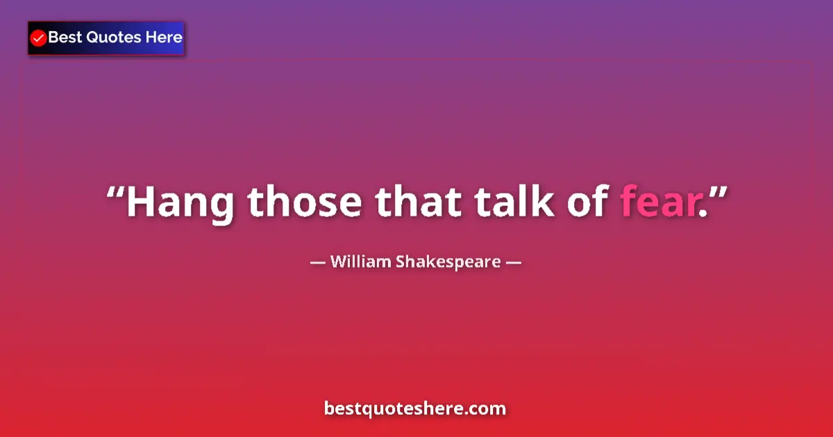 Quote by William Shakespeare: Hang those that talk of fear....