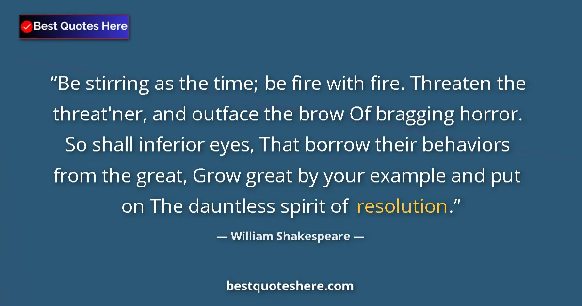 Quote by William Shakespeare: Be stirring as the time; be fire with fire. Threat