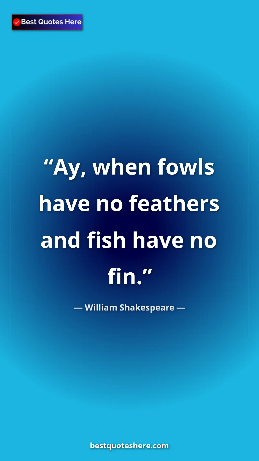 Pinterest quote poster by William Shakespeare: "Ay, when fowls have no feathers and fish have no fin."