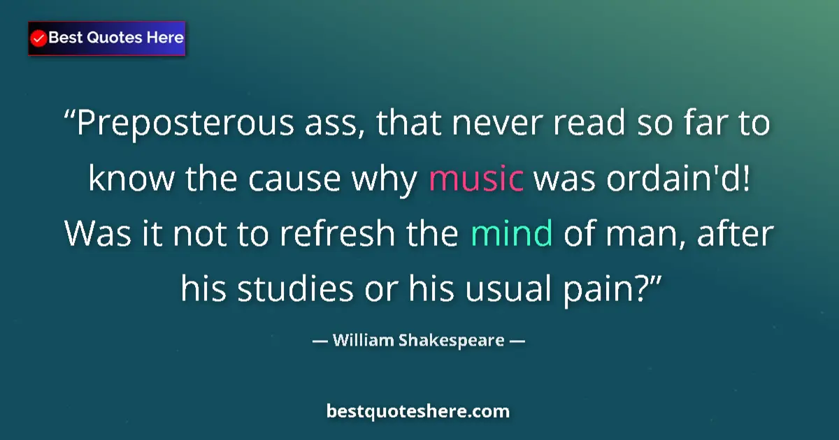 Quote by William Shakespeare: Preposterous ass, that never read so far to know the cause why music was ordain'd! Was it not to ref...
