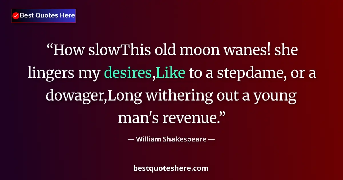 Quote by William Shakespeare: How slowThis old moon wanes! she lingers my desires,Like to a stepdame, or a dowager,Long withering ...