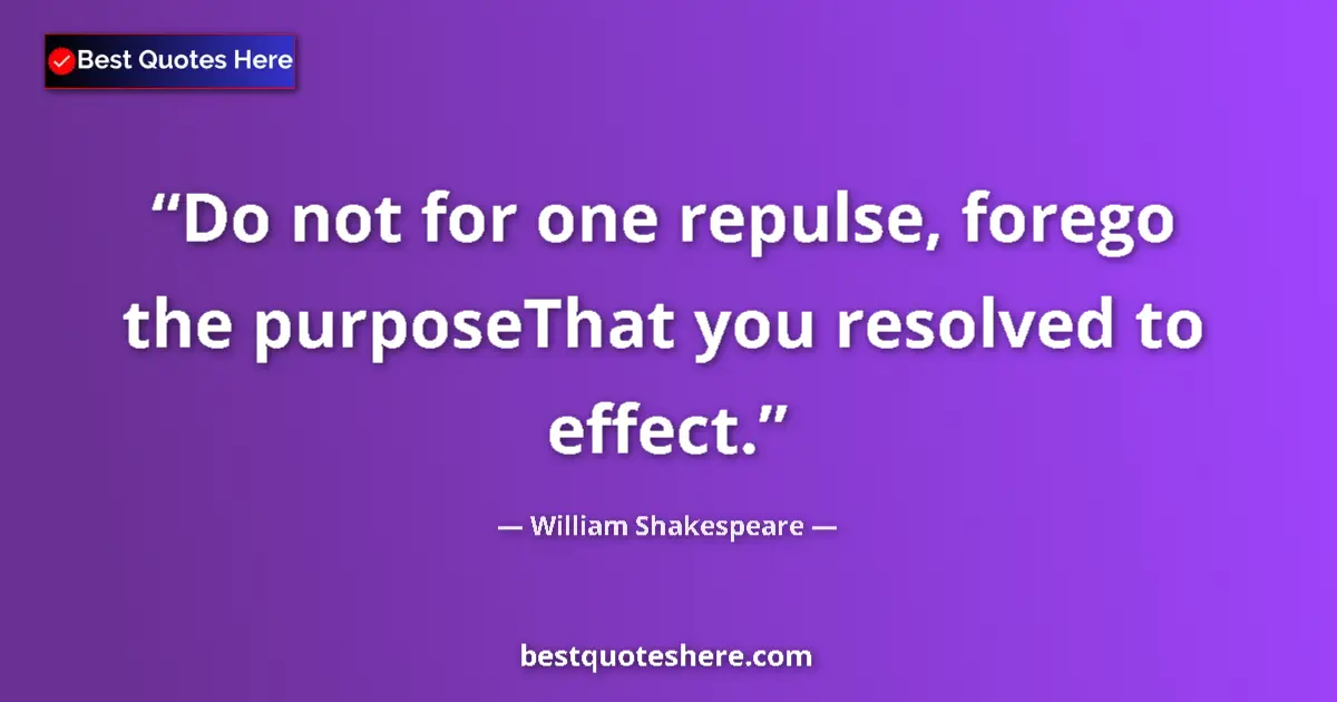 Quote by William Shakespeare: Do not for one repulse, forego the purposeThat you