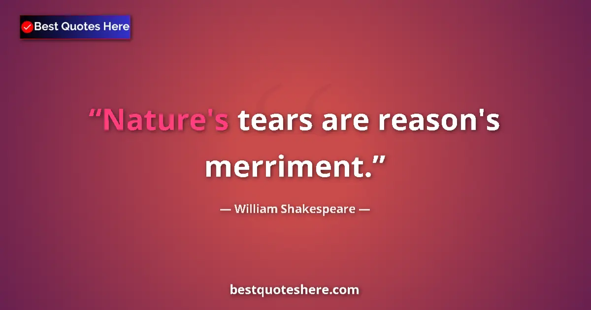 Image for the quote by William Shakespeare: Nature's tears are reason's merriment....