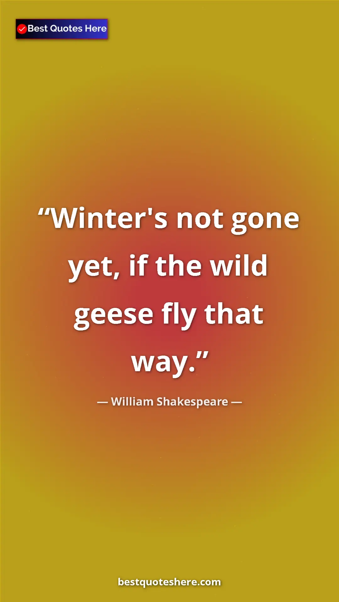 Pinterest quote poster by William Shakespeare: "Winter's not gone yet, if the wild geese fly that way."