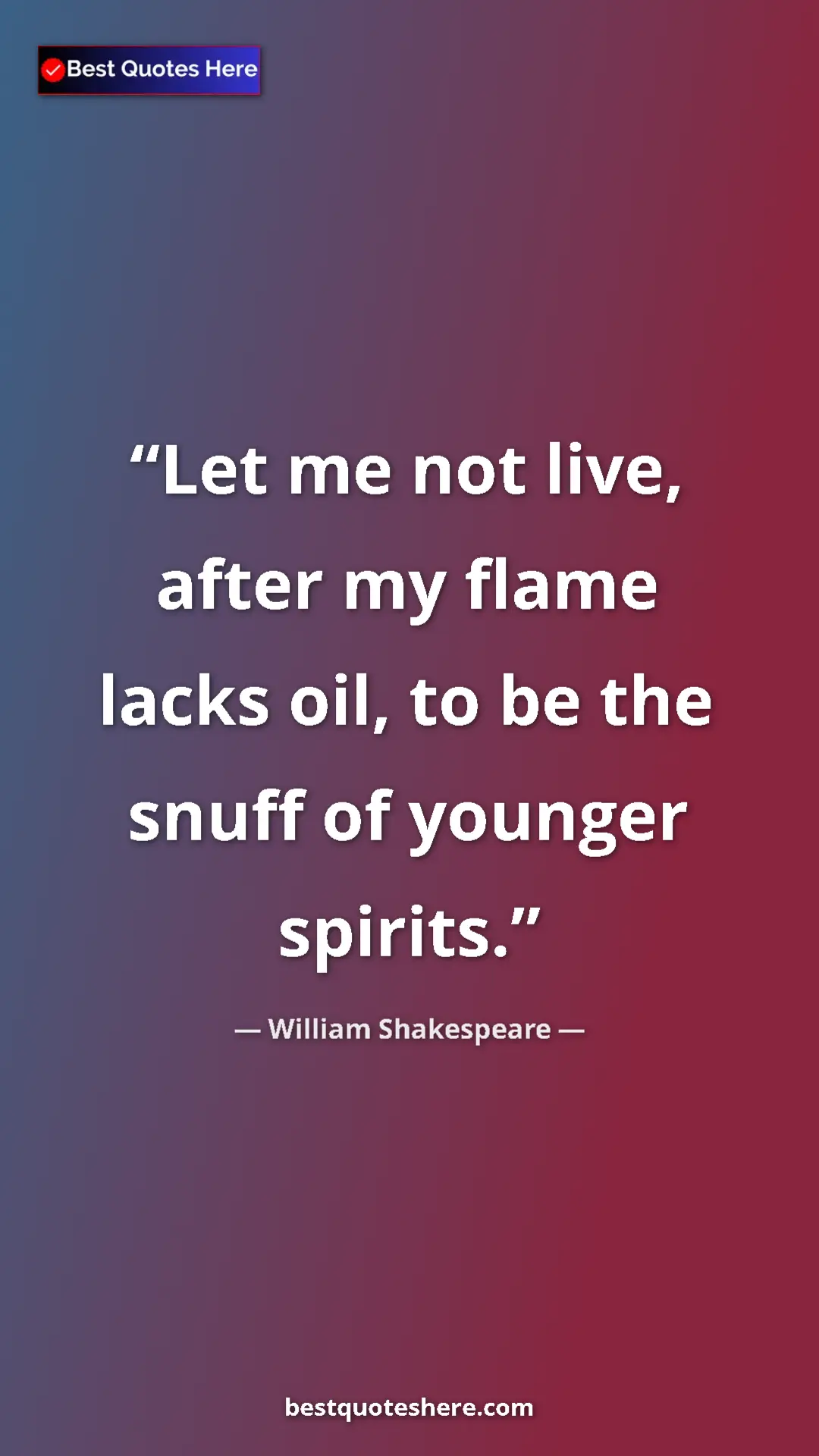 Pinterest quote poster by William Shakespeare: "Let me not live, after my flame lacks oil, to be the snuff..."