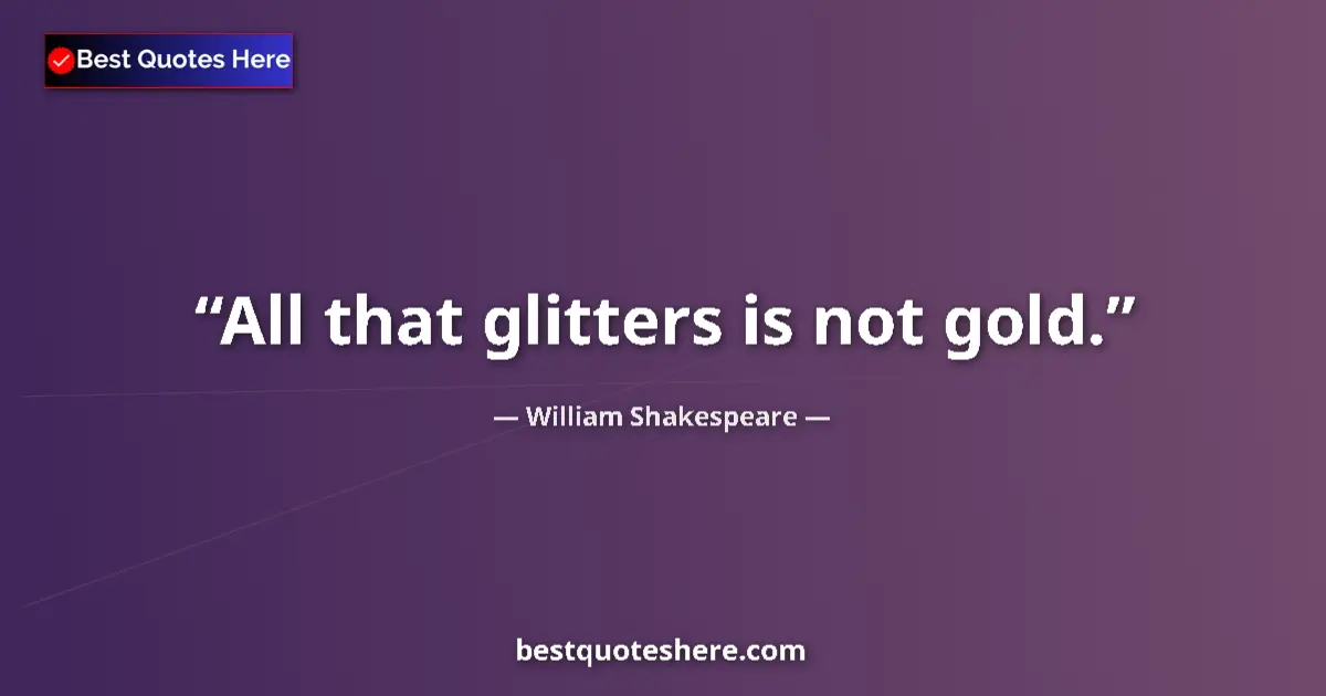 William Shakespeare quote: "All that glitters is not gold."