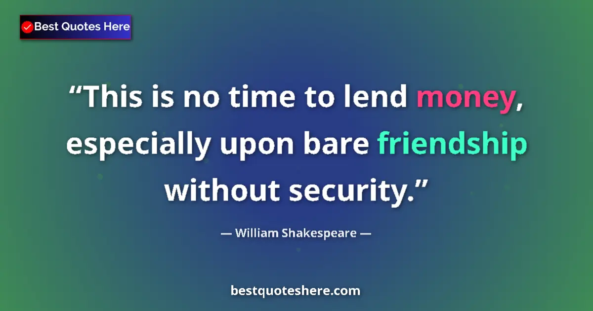 Quote by William Shakespeare: This is no time to lend money, especially upon bar