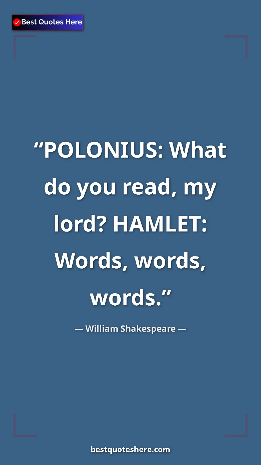 Pinterest quote poster by William Shakespeare: "POLONIUS: What do you read, my lord? HAMLET: Words, words,..."
