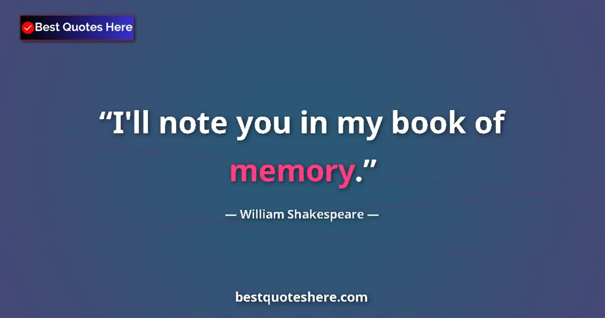 Quote by William Shakespeare: I'll note you in my book of memory....