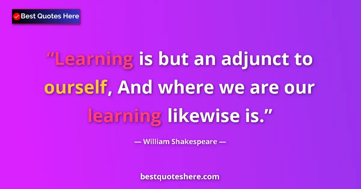 Quote by William Shakespeare: Learning is but an adjunct to ourself, And where w