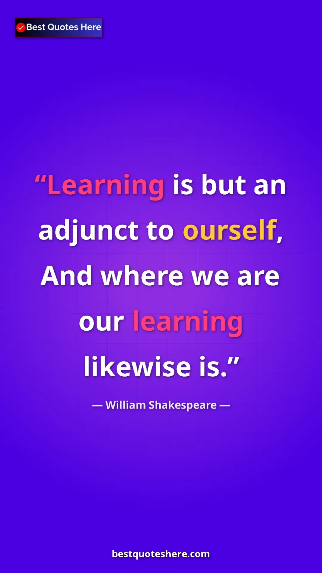 Pinterest quote poster by William Shakespeare: "Learning is but an adjunct to ourself, And where we are our..."