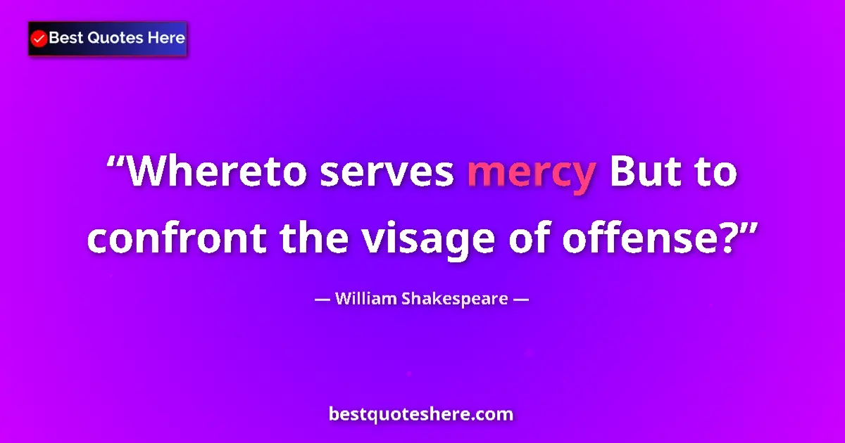 Quote by William Shakespeare: Whereto serves mercy But to confront the visage of offense?...