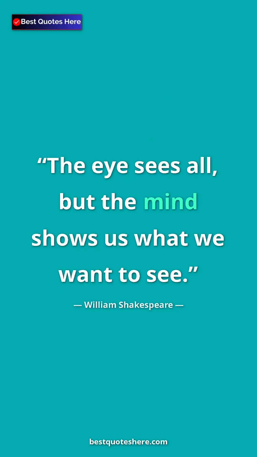 Pinterest quote poster by William Shakespeare: "The eye sees all, but the mind shows us what we want to see."