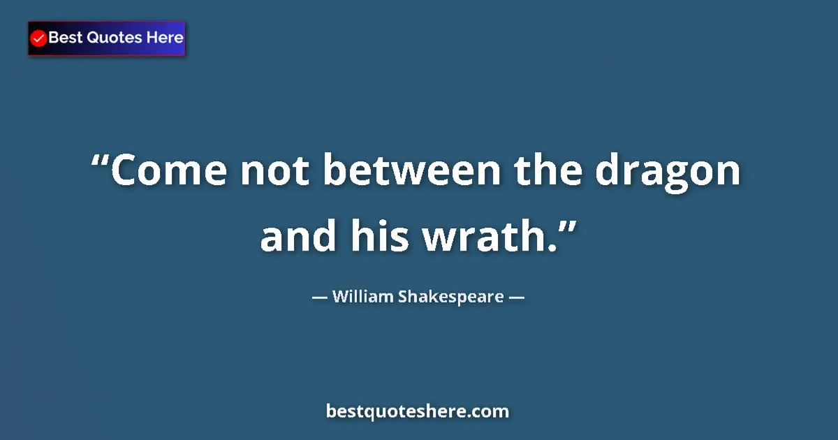Quote by William Shakespeare: Come not between the dragon and his wrath....