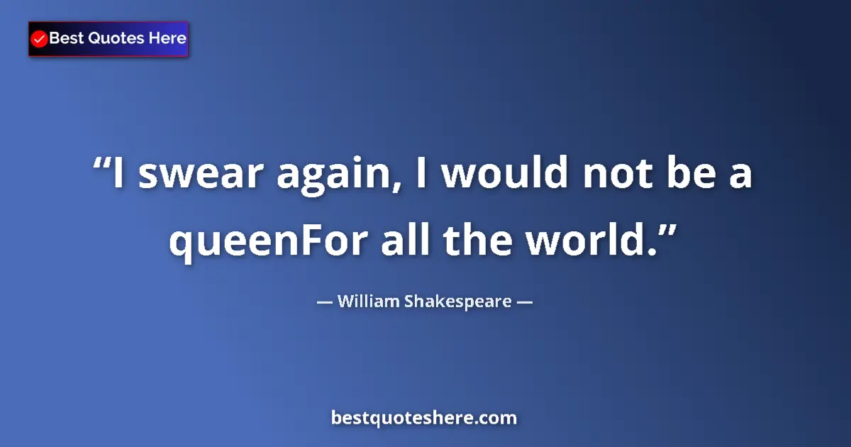 Quote by William Shakespeare: I swear again, I would not be a queenFor all the world....