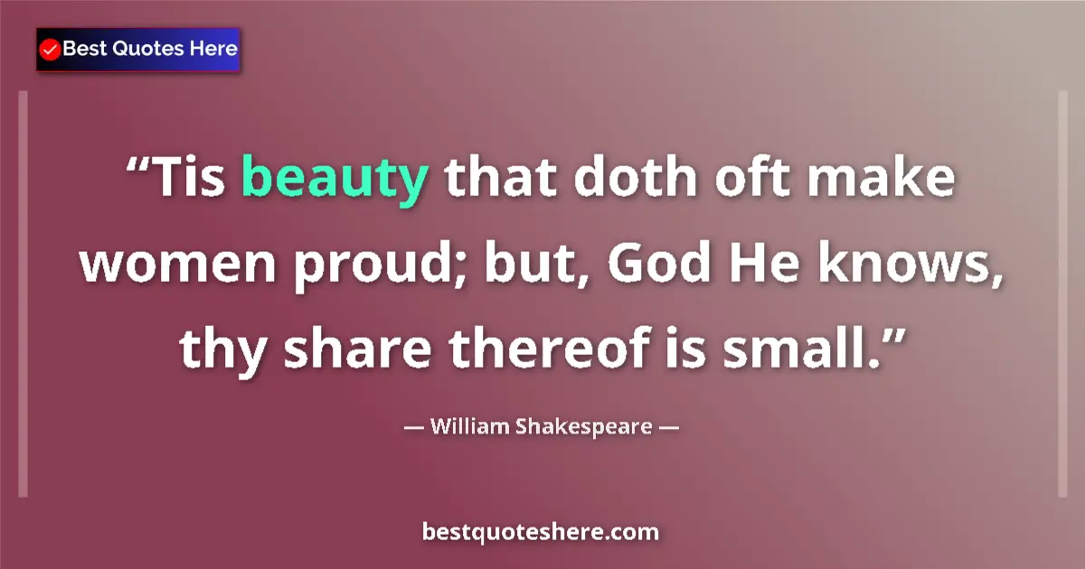 Quote by William Shakespeare: Tis beauty that doth oft make women proud; but, God He knows, thy share thereof is small....
