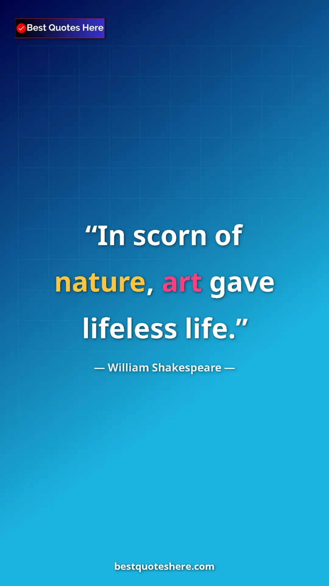 William Shakespeare Quote Card: "In scorn of nature, art gave lifeless life." Pinterest quote poster by William Shakespeare: "In scorn of nature, art gave lifeless life."