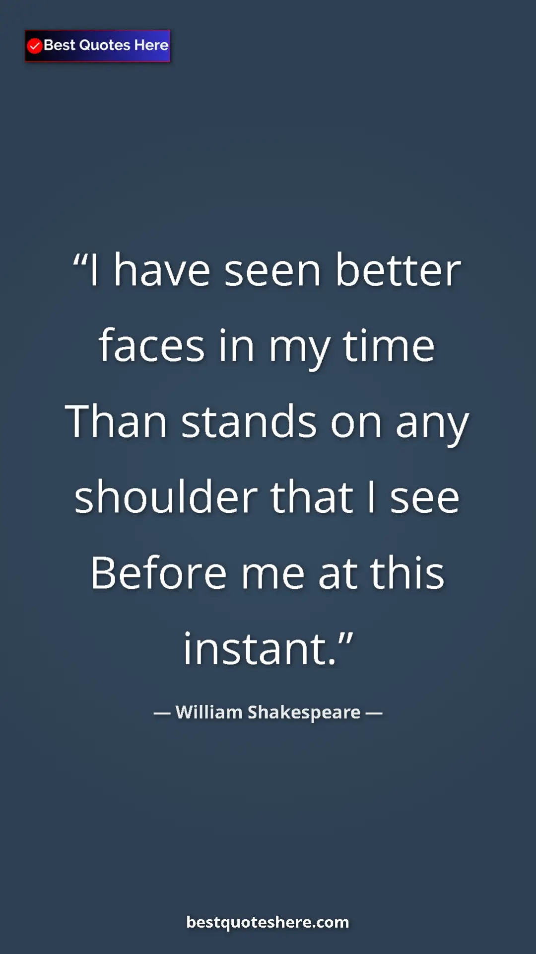Pinterest quote poster by William Shakespeare: "I have seen better faces in my time Than stands on any..."