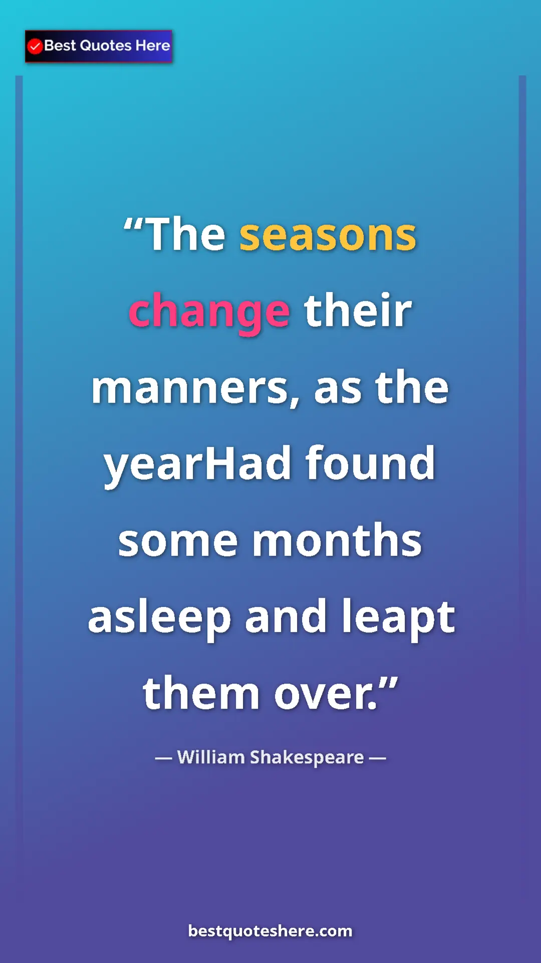 Pinterest quote poster by William Shakespeare: "The seasons change their manners, as the yearHad found some..."