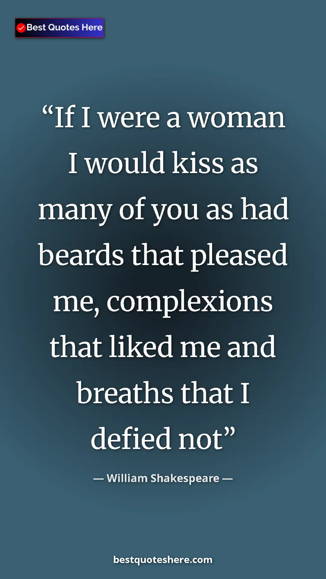 Pinterest quote poster by William Shakespeare: "If I were a woman I would kiss as many of you as had beards..."
