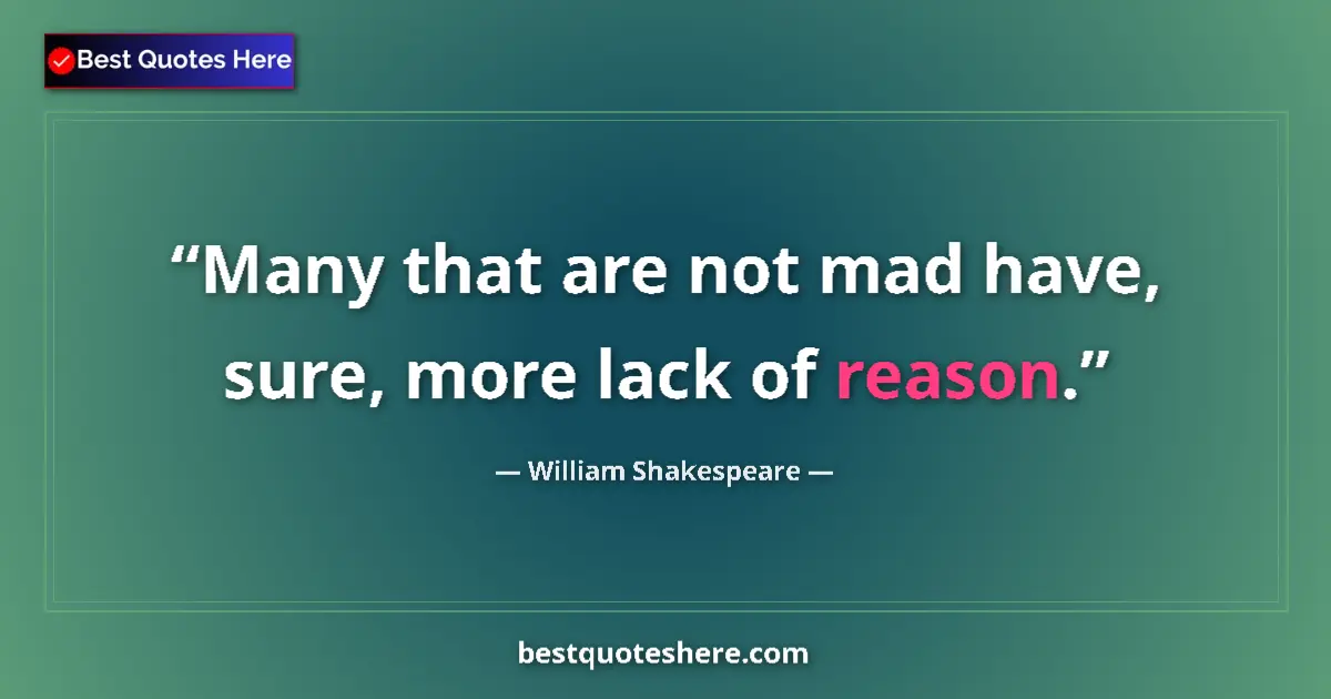 Quote by William Shakespeare: Many that are not mad have, sure, more lack of reason....