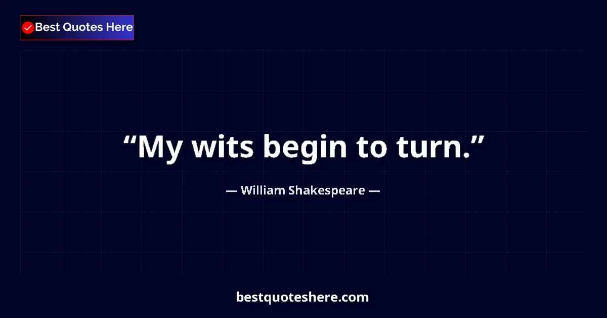 Quote by William Shakespeare: My wits begin to turn....