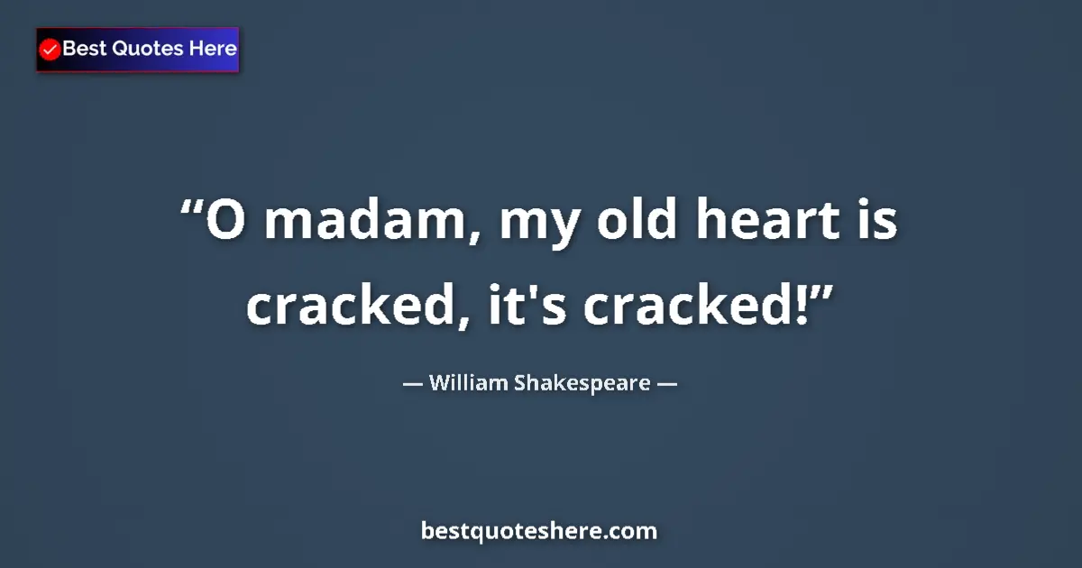 Quote by William Shakespeare: O madam, my old heart is cracked, it's cracked!...